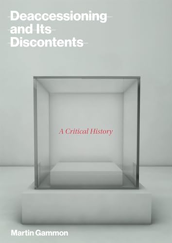 Deaccessioning and Its Discontents: A Critical History [Hardcover]