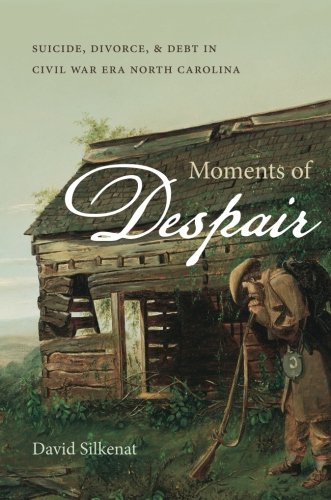 Moments Of Despair Suicide, Divorce, And Debt In Civil War Era North Carolina [Paperback]
