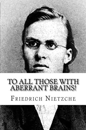 To All Those With Aberrant Brains The Complete Works Of Freidrich Nietzche [Paperback]