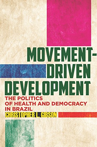 Movement-Driven Development The Politics of Health and Democracy in Brazil [Paperback]