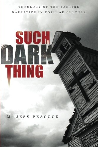Such A Dark Thing Theology Of The Vampire Narrative In Popular Culture [Paperback]