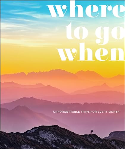 Where To Go When Unforgettable Trips for Every Month [Hardcover]