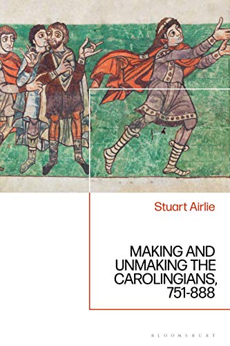 Making and Unmaking the Carolingians 751-888 [Hardcover]