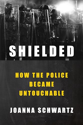 Shielded How the Police Became Untouchable [Hardcover]