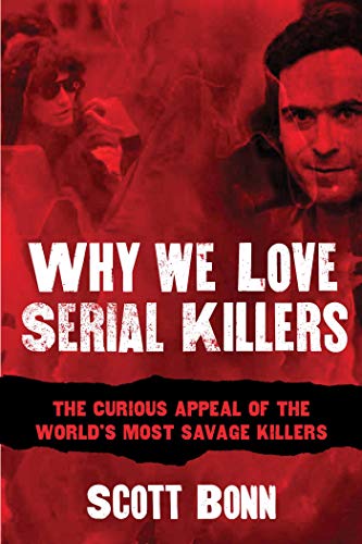 Why We Love Serial Killers The Curious Appeal of the World&39s Most Savage Mu [Paperback]