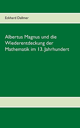 Albertus Magnus Und Die Wiederentdeckung Der Mathematik Im 13. Jahrhundert (germ [Paperback]