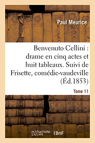 Benvenuto Cellini Drame en Cinq Actes et Huit Tableaux. Suivi de Frisette Tome  [Paperback]