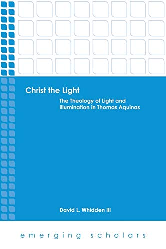 Christ The Light The Theology Of Light And Illumination In Thomas Aquinas (emer [Paperback]