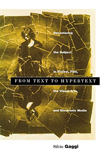 From Text to Hypertext Decentering the Subject in Fiction, Film, the Visual Art [Paperback]