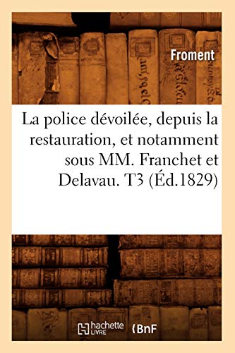 Police Devoilee, Depuis la Restauration, et Notamment Sous MM. Franchet et Delav [Paperback]