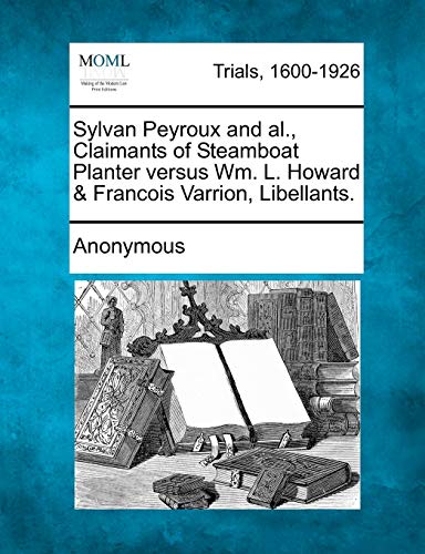 Sylvan Peyroux and Al , Claimants of Steamboat Planter Versus Wm l Howard and Fr [Paperback]