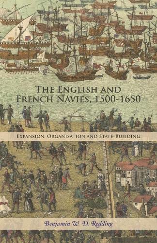 The English and French Navies, 1500-1650 Expansion, Organisation and State-Buil [Hardcover]