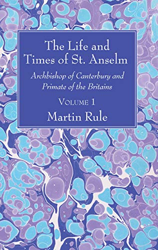 The Life And Times Of St. Anselm Archbishop Of Canterbury And Primate Of The Br [Paperback]