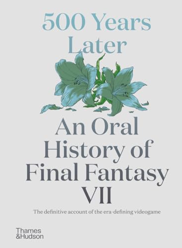 500 Years Later An Oral History of Final Fantasy VII [Hardcover]