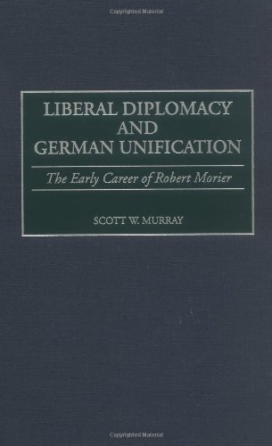 Liberal Diplomacy And German Unification The Early Career Of Robert Morier [Hardcover]