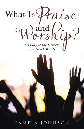 What Is Praise And Worship A Study Of The Hebrew And Greek Words [Paperback]