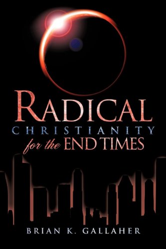 Radical Christianity For The End Times [Paperback]