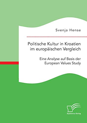 Politische Kultur In Kroatien Im Europischen Vergleich Eine Analyse Auf Basis  [Paperback]