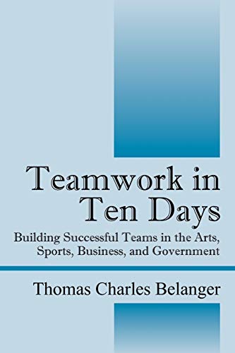 Teamwork In Ten Days Building Successful Teams In The Arts, Sports, Business, A [Paperback]