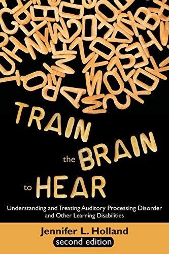 Train The Brain To Hear Understanding And Treating Auditory Processing Disorder [Paperback]