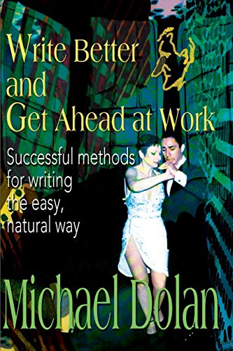 Write Better and Get Ahead at Work  Successful Methods for Writing the Easy, Na [Paperback]