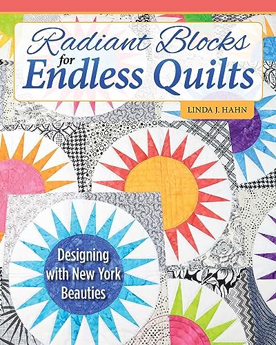 Radiant Blocks for Endless Quilts Designing with New York Beauties [Paperback]