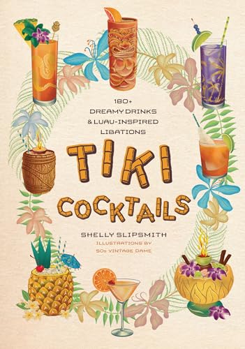 Tiki Cocktails 180+ dreamy drinks and luau-inspired libations [Hardcover]