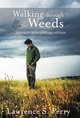 Walking Through the Weeds  Exploring the Source of Blessings and Curses [Hardcover]
