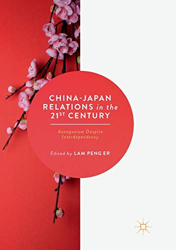 China-Japan Relations in the 21st Century Antagonism Despite Interdependency [Paperback]