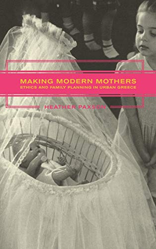 Making Modern Mothers Ethics and Family Planning in Urban Greece [Paperback]