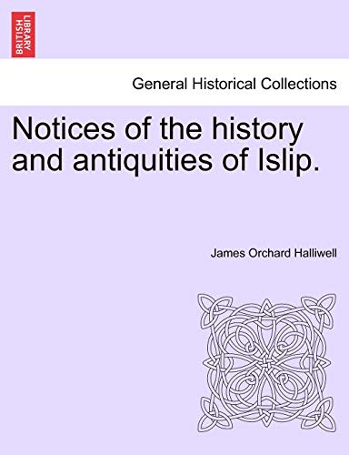 Notices of the history and antiquities of Islip [Paperback]