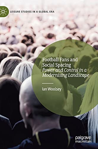Football Fans and Social Spacing Power and Control in a Modernising Landscape [Hardcover]