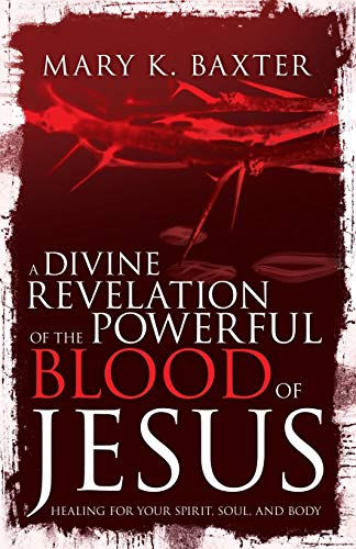 A Divine Revelation of the Powerful Blood of Jesus Healing for Your Spirit, Sou [Paperback]