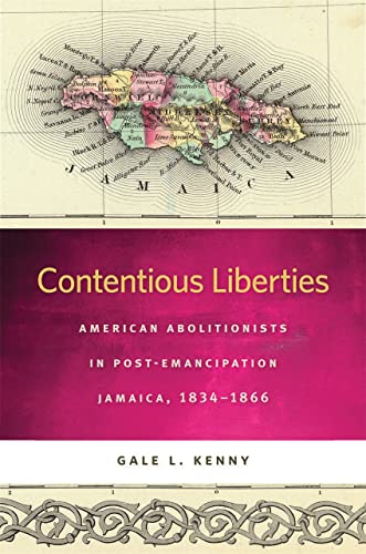 Contentious Liberties American Abolitionists in Post-Emancipation Jamaica, 1834 [Paperback]