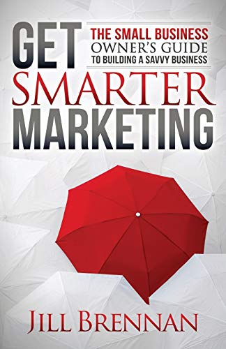 Get Smarter Marketing The Small Business Owners Guide to Building a Savvy Busi [Paperback]