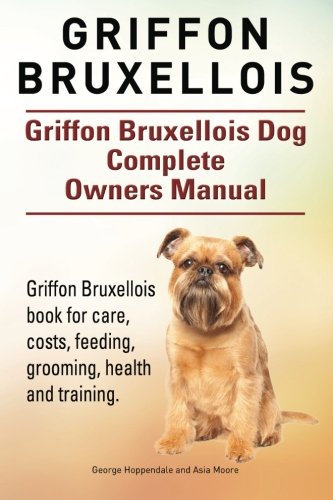 Griffon Bruxellois. Griffon Bruxellois Dog Complete Owners Manual. Griffon Bruxe [Paperback]
