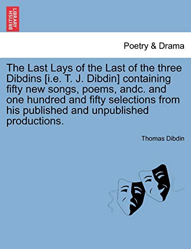 Last Lays of the Last of the Three Dibdins [I E T J Dibdin] Containing Fifty New [Paperback]
