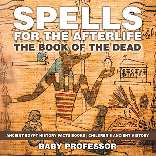 Spells for the Afterlife  The Book of the Dead - Ancient Egypt History Facts Bo [Paperback]