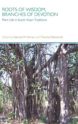 Roots of Wisdom, Branches of Devotion Plant Life in South Asian Traditions [Hardcover]