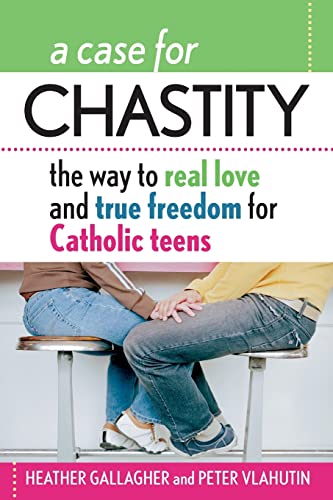A Case For Chastity The Way To Real Love And True Freedom For Catholic Teens [Paperback]