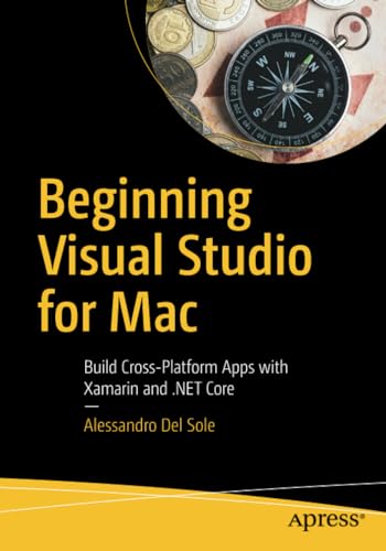 Beginning Visual Studio for Mac Build Cross-Platform Apps with Xamarin and .NET [Paperback]