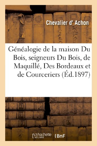 Genealogie de la Maison du Bois, Seigneurs du Bois, de Maquille, des Bordeaux et [Paperback]