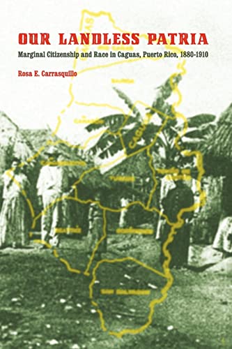 Our Landless Patria Marginal Citizenship And Race In Caguas, Puerto Rico, 1880- [Paperback]