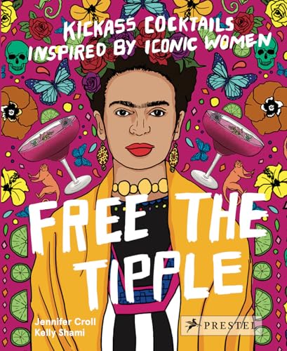Free the Tipple Kickass Cocktails Inspired by Iconic Women [Hardcover]