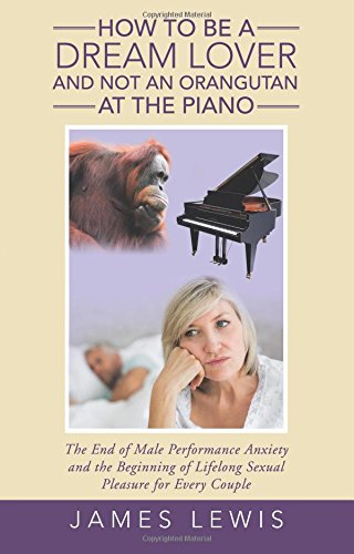 How To Be A Dream Lover And Not An Orangutan At The Piano [Paperback]