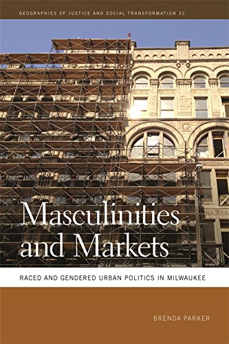 Masculinities and Markets Raced and Gendered Urban Politics in Milwaukee [Paperback]
