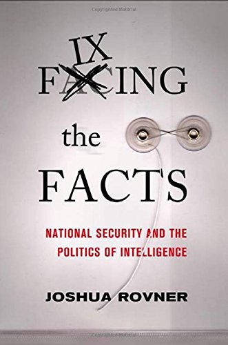 Fixing the Facts National Security and Politics of Intelligence [Hardcover]