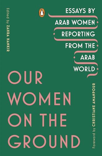 Our Women on the Ground: Essays by Arab Women Reporting from the Arab World [Paperback]