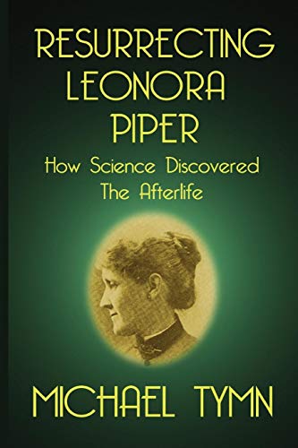 Resurrecting Leonora Piper How Science Discovered The Afterlife [Paperback]