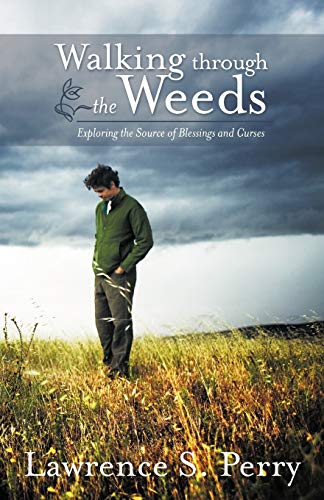 Walking Through the Weeds  Exploring the Source of Blessings and Curses [Paperback]